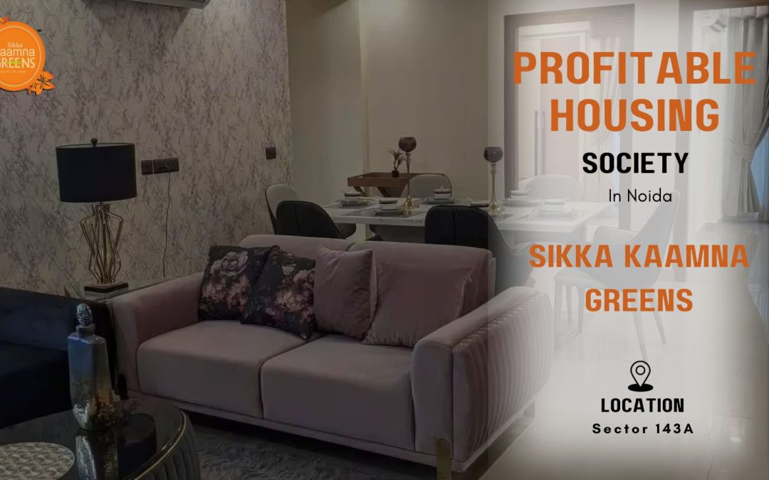 Sikka Kaamna Greens: A Profitable Housing Society in Noida