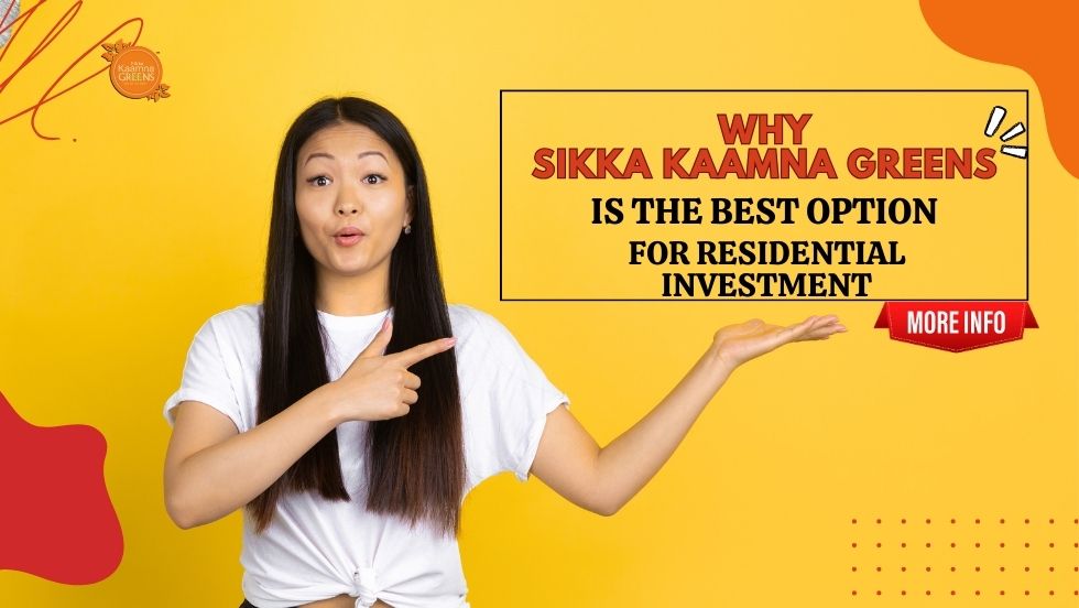 Why Sikka Kaamna Greens is the Best Option for Residential Investment
